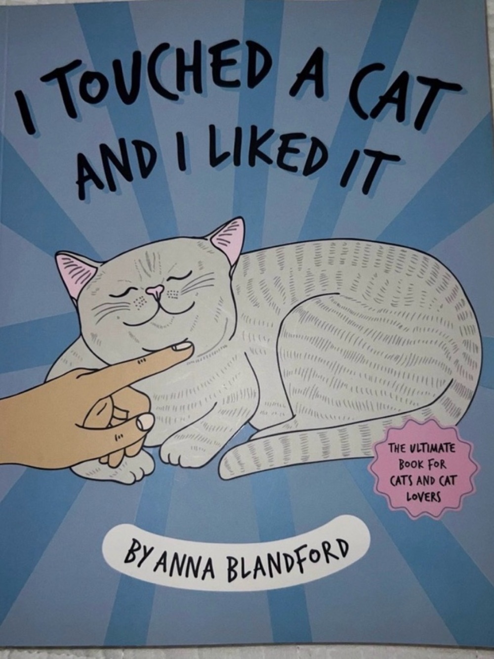 I Touched a Cat and I Liked it: The Book for Cat Lovers by Anna Blandford